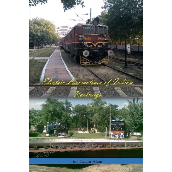 Electric Locomotives of Indian Railways (Paperback) by Er Twahir Alam