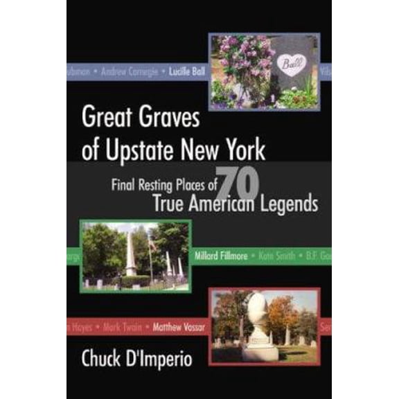 Pre-Owned Great Graves of Upstate New York: Final Resting Places of 70 True American Legends (Paperback) 1600080200 9781600080203