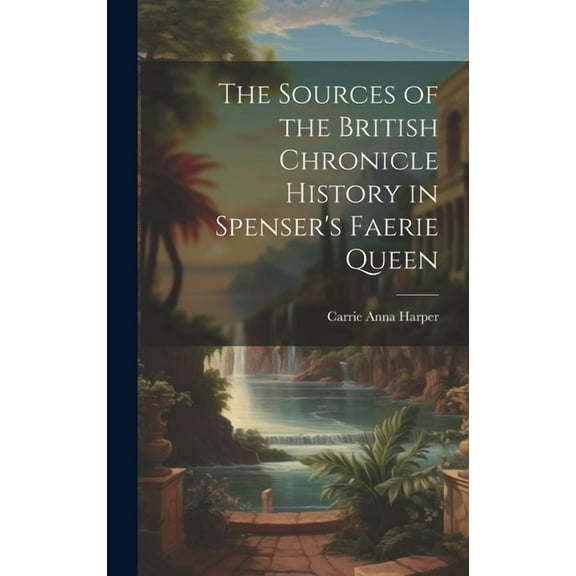 The Sources of the British Chronicle History in Spenser's Faerie Queen (Hardcover)