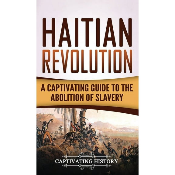 Haitian Revolution: A Captivating Guide to the Abolition of Slavery, (Hardcover)