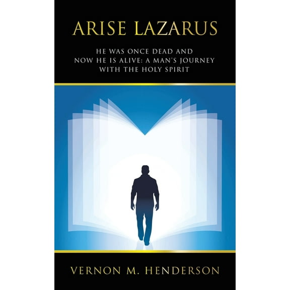 Arise Lazarus: He Was Once Dead and Now He Is Alive: A Man's Journey with the Holy Spirit, (Paperback)
