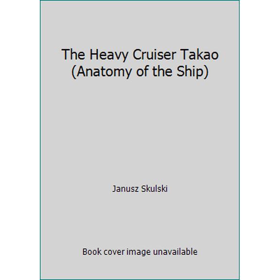 Pre-Owned Anatomy of the Ship Series: The Heavy Cruiser Takao (Hardcover)