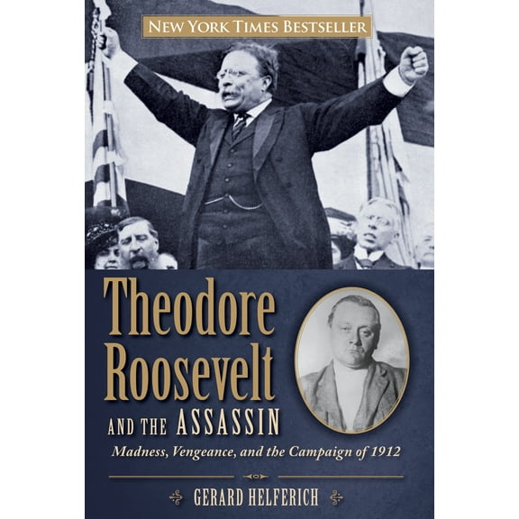 Pre-Owned Theodore Roosevelt and the Assassin: Madness, Vengeance, and the Campaign of 1912 (Hardcover) 0762782994 9780762782994