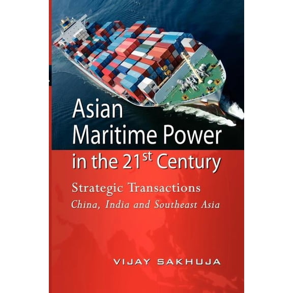 Asian Maritime Power in the 21st Century: Strategic Transactions China, India and Southeast Asia, (Paperback)