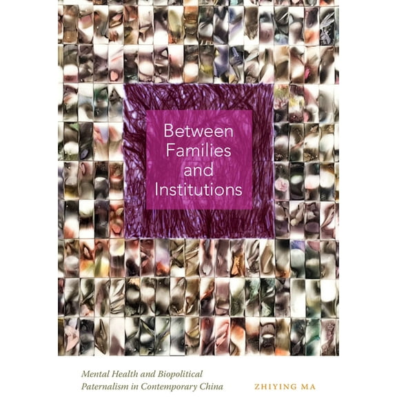 Between Families and Institutions: Mental Health and Biopolitical Paternalism in Contemporary China, (Hardcover)