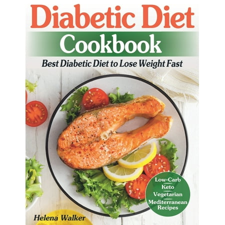 Diabetic Diet Cookbook: Best Diabetic Diet to Lose Weight Fast. Diabetic Low-Carb, Keto, Vegetarian and Mediterranean Recipes.