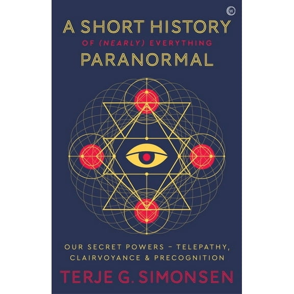 A Short History of (Nearly) Everything Paranormal: Our Secret Powers Telepathy, Clairvoyance & Precognition, (Paperback)