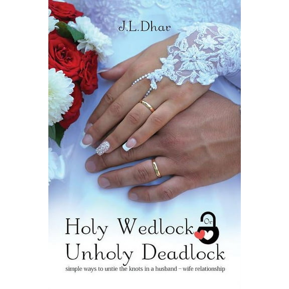 Holy Wedlock or Unholy Deadlock: Simple Ways to Untie the Knots in a Husband - Wife Relationship (Paperback)