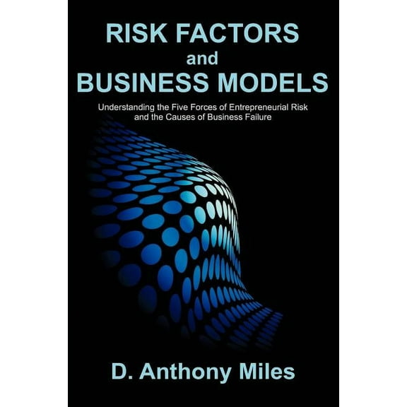 Risk Factors and Business Models: Understanding the Five Forces of Entrepreneurial Risk and the Causes of Business Failu, (Paperback)