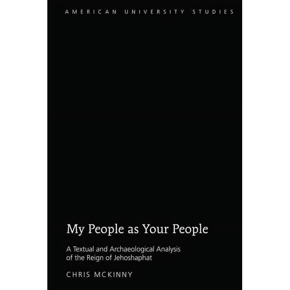 American University Studies: My People as Your People: A Textual and Archaeological Analysis of the Reign of Jehoshaphat (Hardcover)