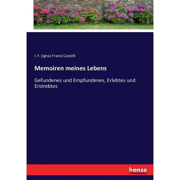 Memoiren meines Lebens: Gefundenes und Empfundenes, Erlebtes und Erstrebtes, (Paperback)