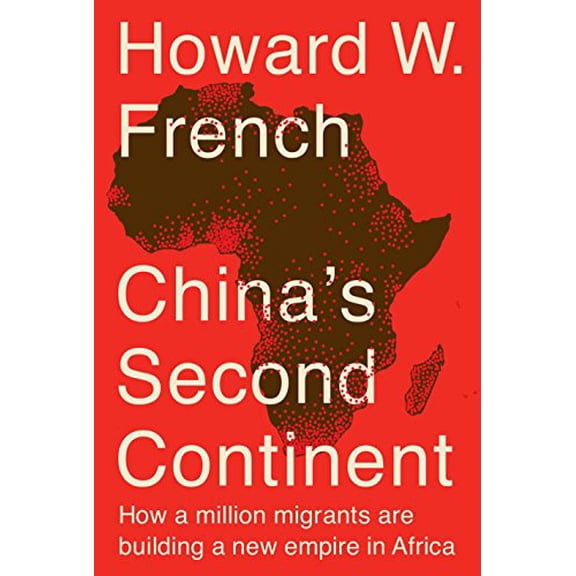Pre-Owned China's Second Continent: How a Million Migrants Are Building a New Empire in Africa (Hardcover) 0307956989 9780307956989