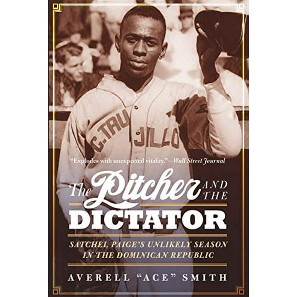 The Pitcher and the Dictator: Satchel Paige's Unlikely Season in the Dominican Republic