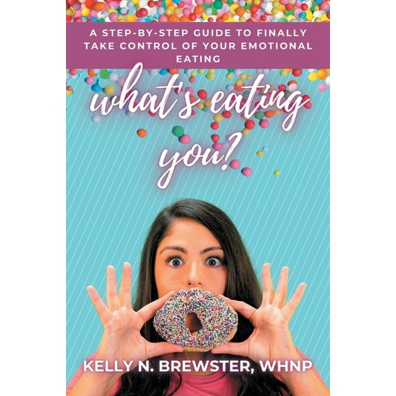What's Eating You?: A Step-By-Step Guide to Finally Take Control of Your Emotional Eating, (Paperback)