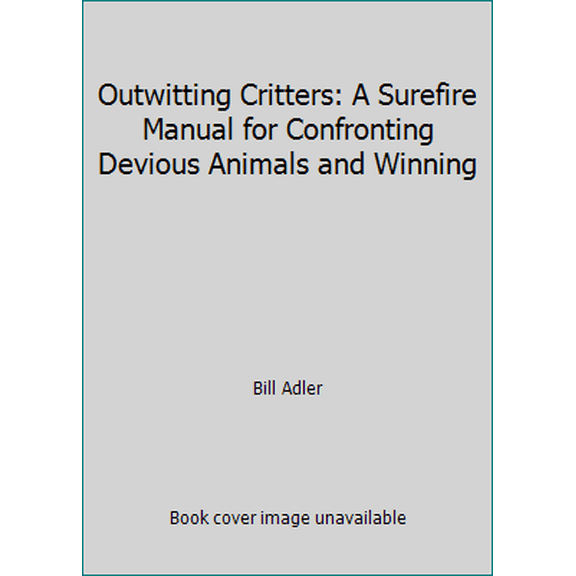Pre-Owned Outwitting Critters: A Surefire Manual for Confronting Devious Animals and Winning (Hardcover) 0060552921 9780060552923