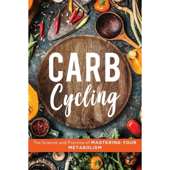Carb Cycling: The Science and Practice of Mastering Your Metabolism, (Paperback)