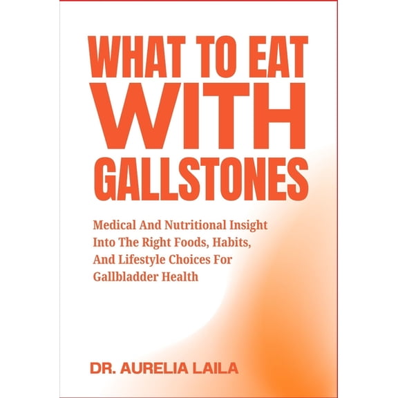 What to Eat with Gallstones: Medical And Nutritional Insight Into The Right Foods, Habits, And Lifestyle Choices For Gal, (Paperback)