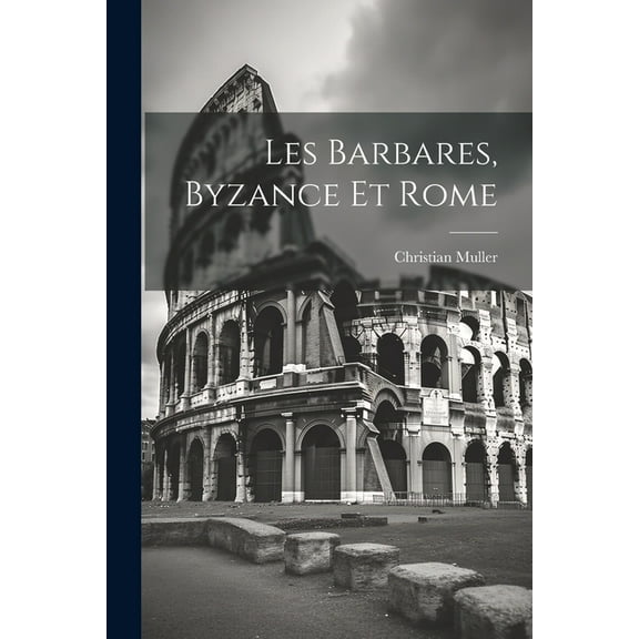 Les Barbares, Byzance et Rome (Paperback)