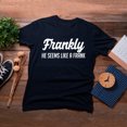 thumbnail image 4 of TotallyTorn Frankly He Seems Like a Frank Novelty Sarcastic Funny Mens Graphic T Shirts, 4 of 5
