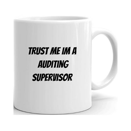 

Trust Me Im A Auditing Supervisor Ceramic Dishwasher And Microwave Safe Mug By Undefined Gifts
