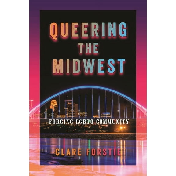 Queering the Midwest: Forging LGBTQ Community, (Paperback)