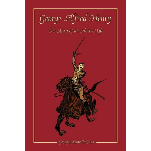 George Alfred Henty : The Story of an Active Life (Paperback)