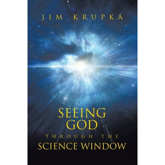 Seeing God Through The Science Window: Pondering the Wonders of Science, Scripture, and Tradition in a Modern Context fo, (Paperback)