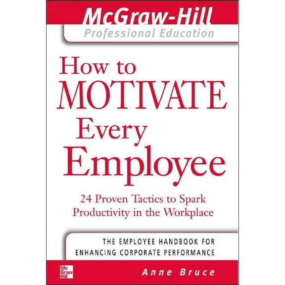 Introducing the McGraw-Hill Professional How to Motivate Every Employee: 24 Proven Tactics to Spark Productivity in the Workplace, (Paperback)