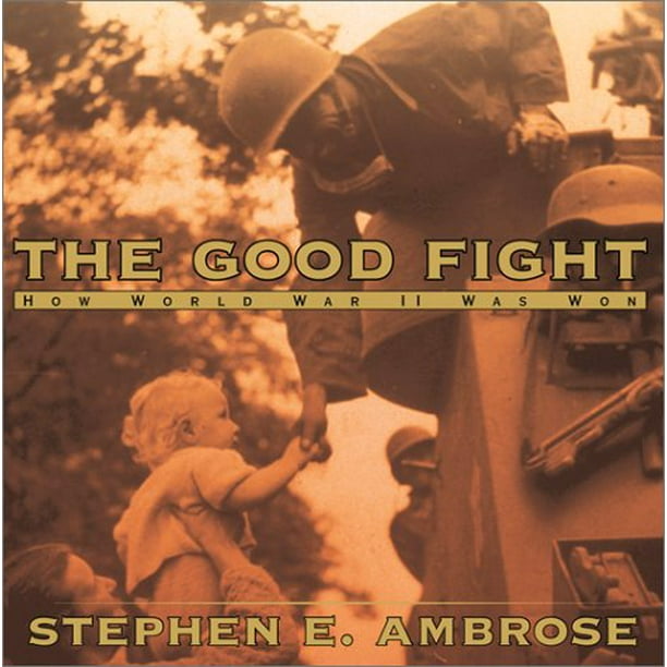 Le Bon Combat Comment la Seconde Guerre Mondiale A Été Remportée par Stephen E. Ambrose