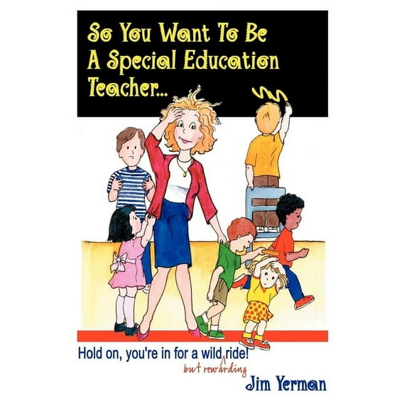 So You Want to Be a Special Education Teacher: Hold On, You're in for a Wild (But Rewarding) Ride!, (Paperback)