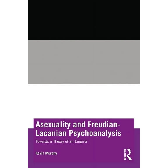 Asexuality and Freudian-Lacanian Psychoanalysis: Towards a Theory of an Enigma, (Paperback)