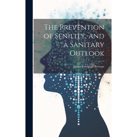 The Prevention of Senility, and a Sanitary Outlook (Hardcover)