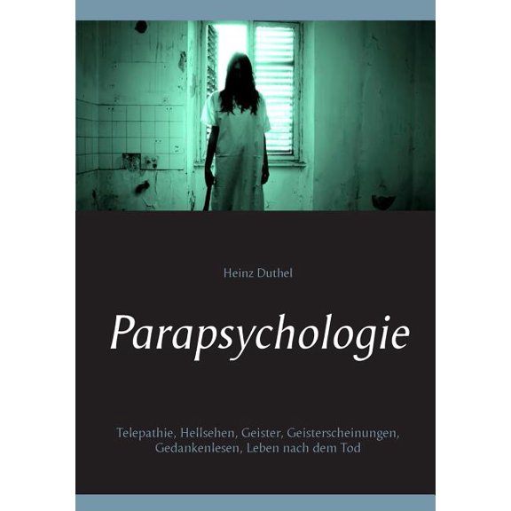 Parapsychologie: Telepathie, Hellsehen, Geister, Geisterscheinungen, Gedankenlesen, Leben nach dem Tod, (Paperback)