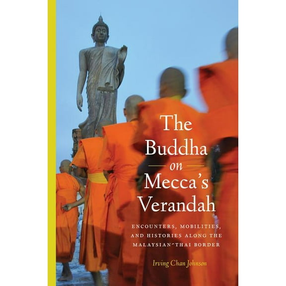 Critical Dialogues in Southeast Asian St The Buddha on Mecca's Verandah: Encounters, Mobilities, and Histories Along the Malaysian-Thai border, (Hardcover)