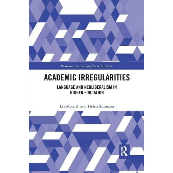 Routledge Critical Studies in Discourse Academic Irregularities: Language and Neoliberalism in Higher Education, (Paperback)