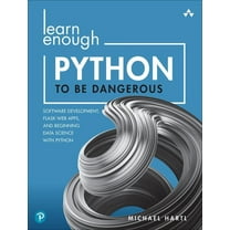 Learn Enough Learn Enough Python to Be Dangerous: Software Development, Flask Web Apps, and Beginning Data Science with Python, (Paperback)