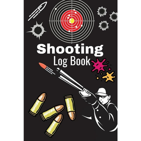 Shooting Log Book: A Complete Journal To Keep Record Date, Time, Location, Target Shooting, Range Shooting Book, Handloa, (Paperback)
