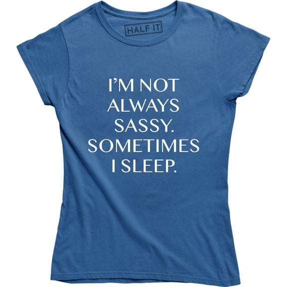 I'm Not Always Sassy Sometimes I Sleep Funny Sarcastic Slogan Womens Tee