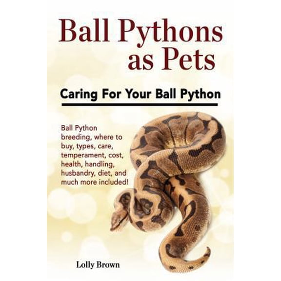 Pre-Owned Ball Pythons as Pets: Ball Python breeding, where to buy, types, care, temperament, cost, health, handling, husbandry, diet, and much more i (Paperback) 194628601X 9781946286017
