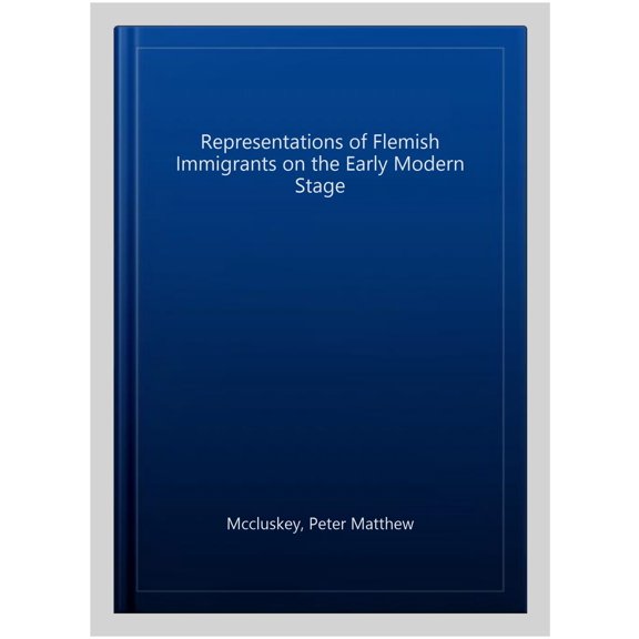 Pre-Owned Studies in Performance and Early Modern Drama: Representations of Flemish Immigrants on the Early Modern Stage (Hardcover)