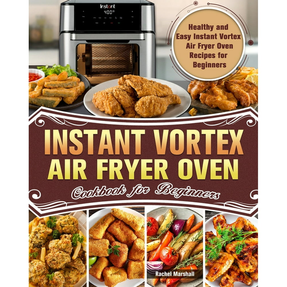 Instant Vortex Air Fryer Oven Cookbook for Beginners Healthy and Easy