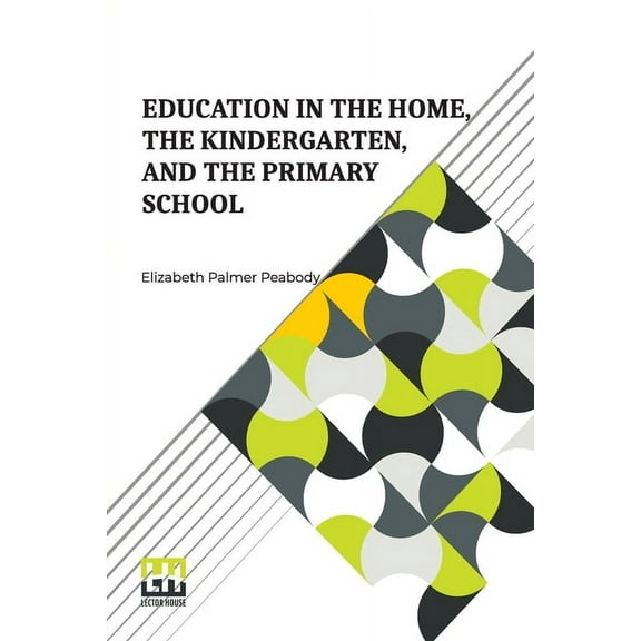Education In The Home, The Kindergarten, And The Primary School: With An Introduction By E. Adelaide Manning, (Paperback)
