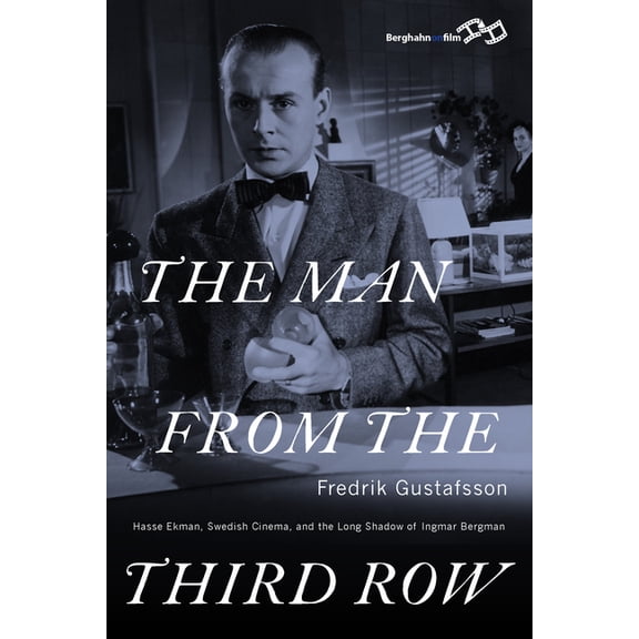 The Man from the Third Row: Hasse Ekman, Swedish Cinema and the Long Shadow of Ingmar Bergman, (Paperback)