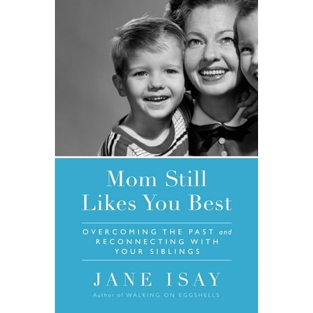 Mom Still Likes You Best : Overcoming the Past and Reconnecting With Your
