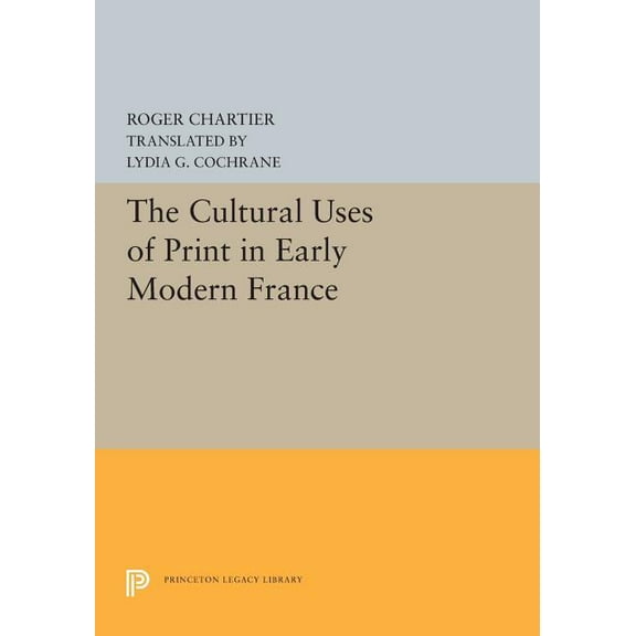 Princeton Legacy Library The Cultural Uses of Print in Early Modern France, Book 5298, (Paperback)