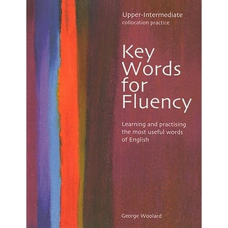 Key Words for Fluency, Upper Intermediate Collocation Practice : Learning and Practising the Most Useful Words of (Best Way To Learn Fluent English)