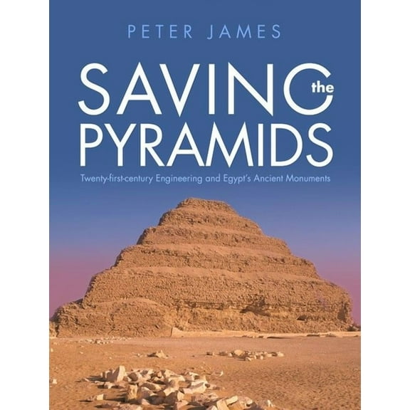 Saving the Pyramids : Twenty First Century Engineering and Egypt's Ancient Monuments (Hardcover)