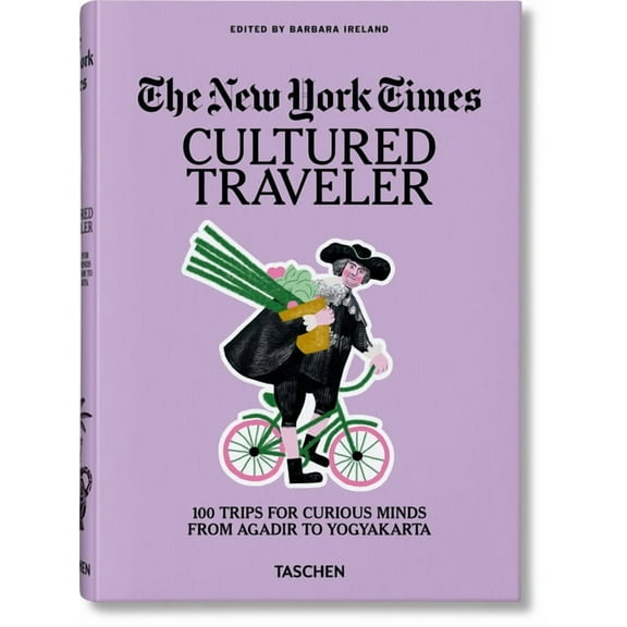 The New York Times. Cultured Traveler. 100 Trips for Curious Minds from Agadir to Yogyakarta, (Hardcover)