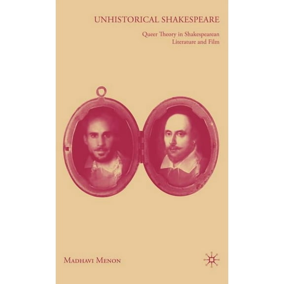 Unhistorical Shakespeare: Queer Theory in Shakespearean Literature and Film, (Hardcover)