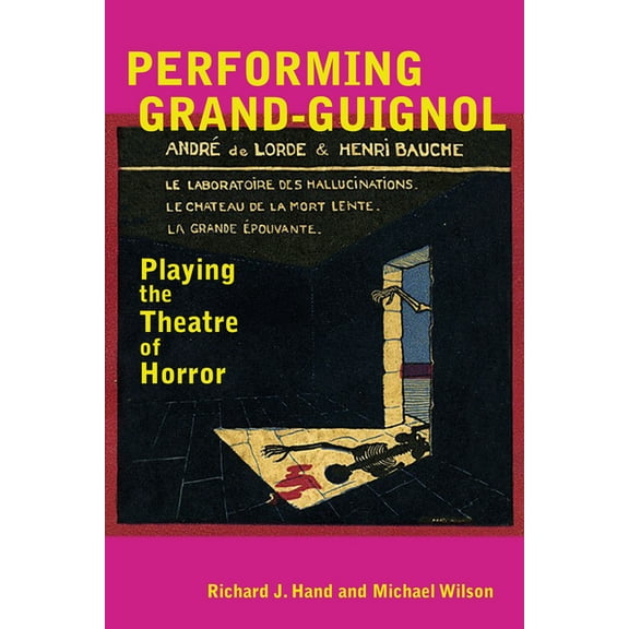 Exeter Performance Studies Performing Grand-Guignol: Playing the Theatre of Horror, (Paperback)